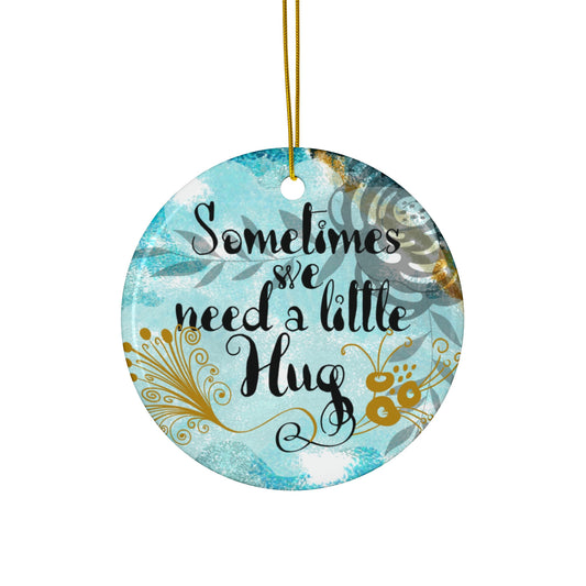 Sometimes we need a hug - Ceramic Ornament, 2 Shapes